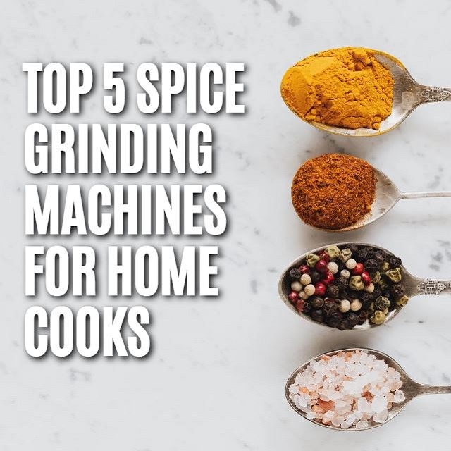 Top 5 Spice Grinding Machines for Home Cooks